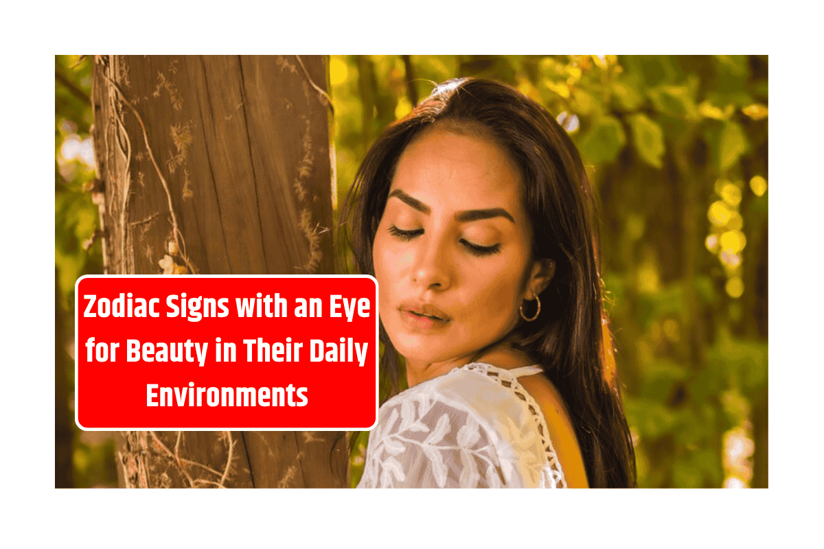Top 5 Zodiac Signs with an Eye for Beauty in Their Daily Environments