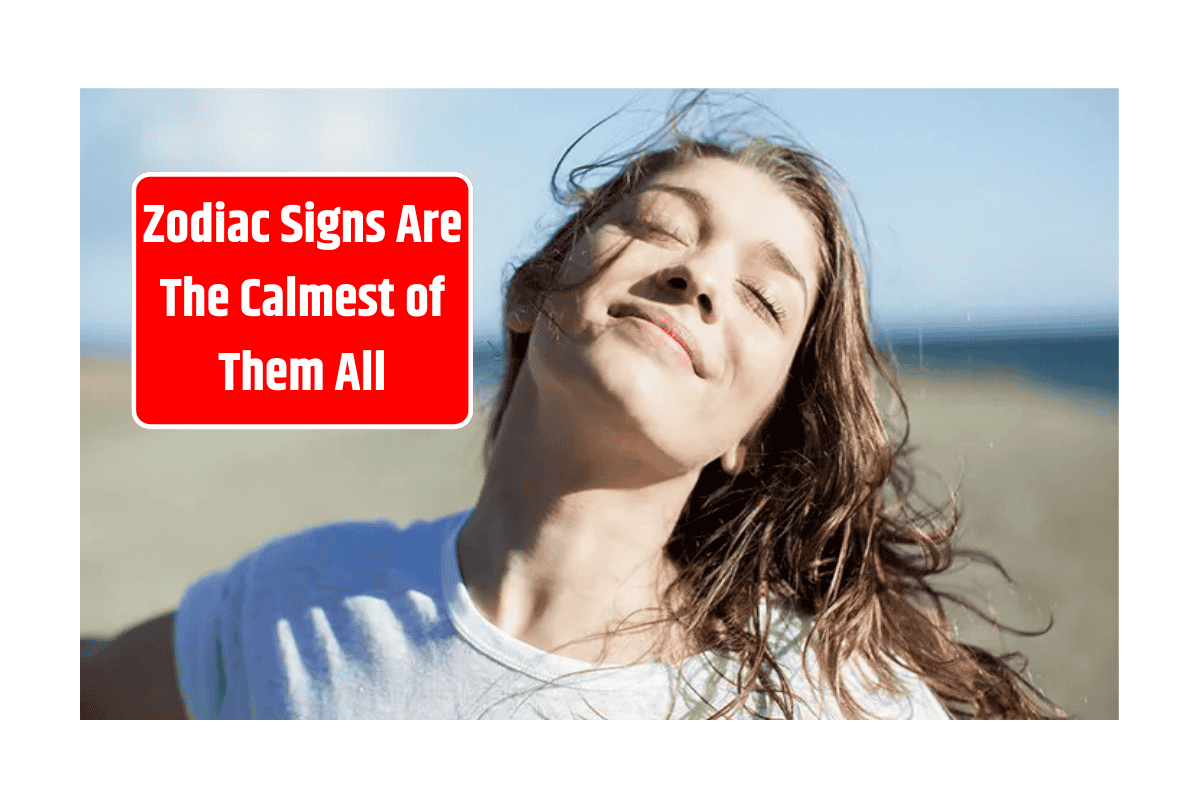 Top 3 Zodiac Signs Are The Calmest of Them All
